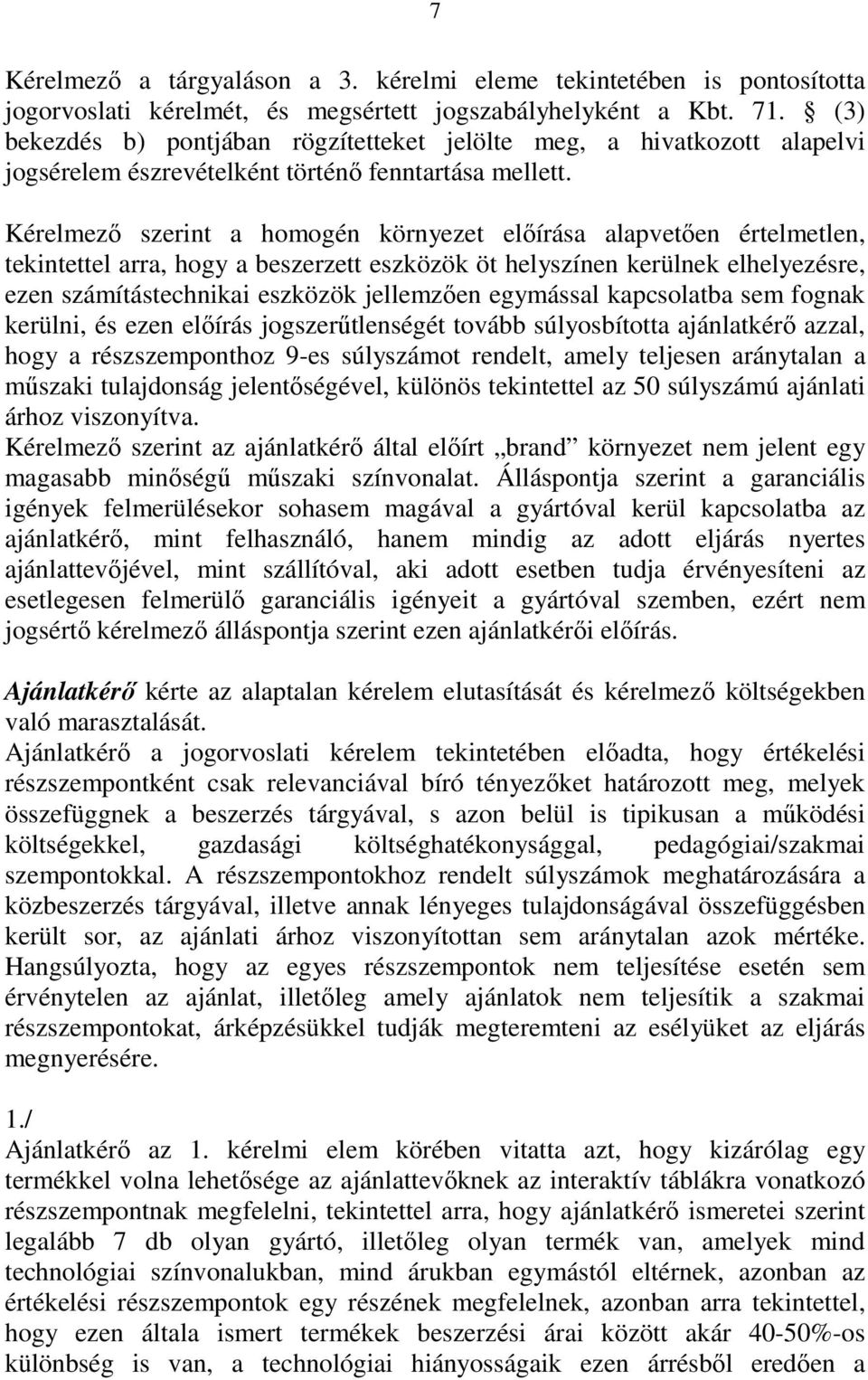 Kérelmezı szerint a homogén környezet elıírása alapvetıen értelmetlen, tekintettel arra, hogy a beszerzett eszközök öt helyszínen kerülnek elhelyezésre, ezen számítástechnikai eszközök jellemzıen