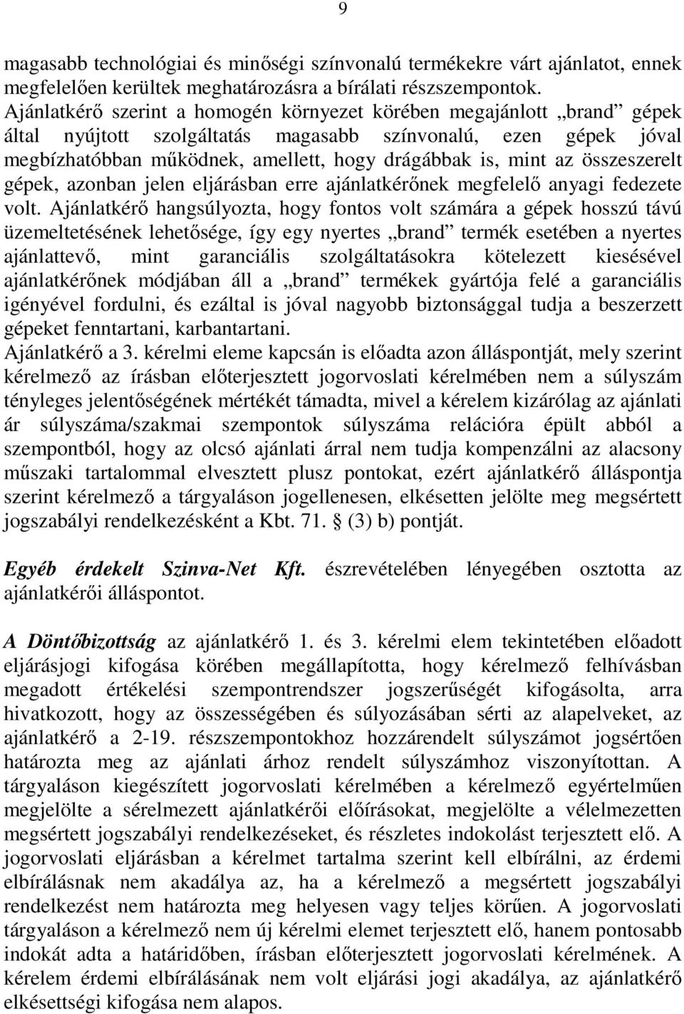 összeszerelt gépek, azonban jelen eljárásban erre ajánlatkérınek megfelelı anyagi fedezete volt.