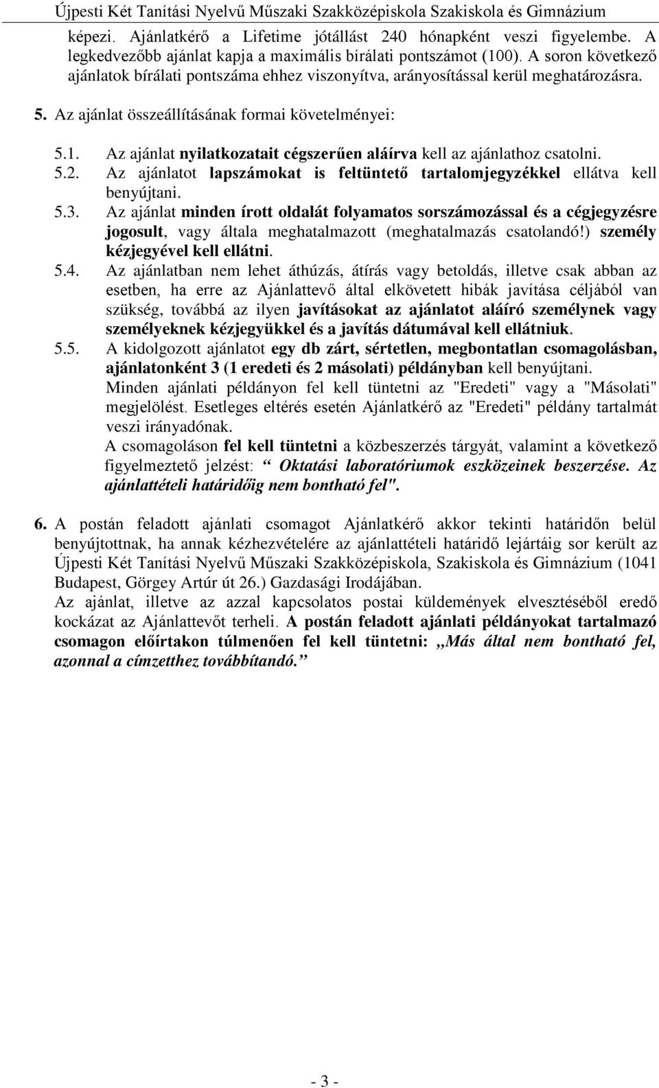 Az ajánlat nyilatkozatait cégszerűen aláírva kell az ajánlathoz csatolni. 5.2. Az ajánlatot lapszámokat is feltüntető tartalomjegyzékkel ellátva kell benyújtani. 5.3.