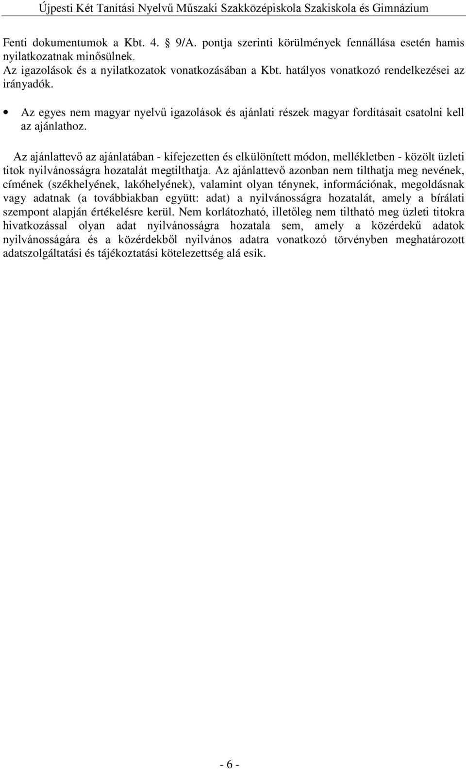 Az ajánlattevő az ajánlatában - kifejezetten és elkülönített módon, mellékletben - közölt üzleti titok nyilvánosságra hozatalát megtilthatja.