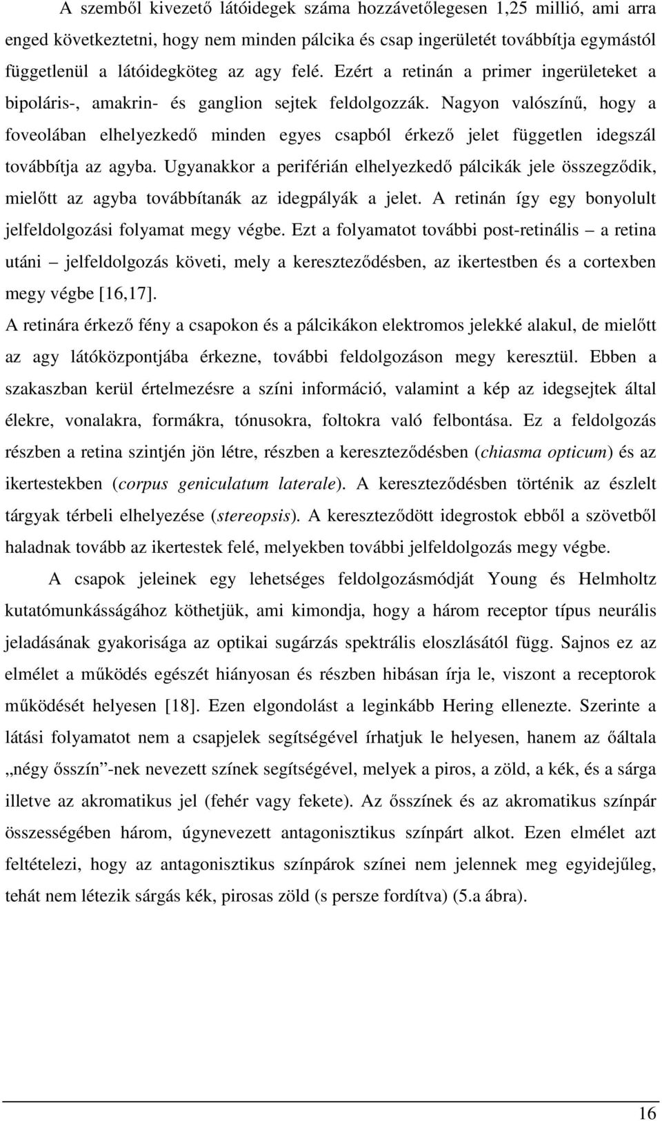 Nagyon valószínű, hogy a foveolában elhelyezkedő minden egyes csapból érkező jelet független idegszál továbbítja az agyba.