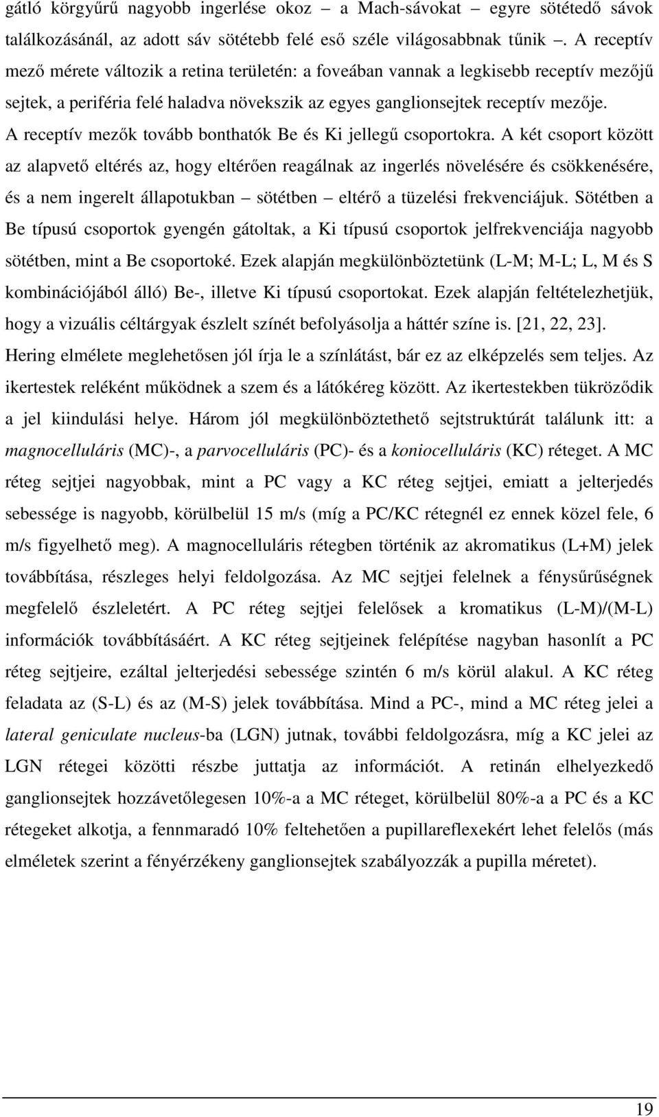 A receptív mezők tovább bonthatók Be és Ki jellegű csoportokra.