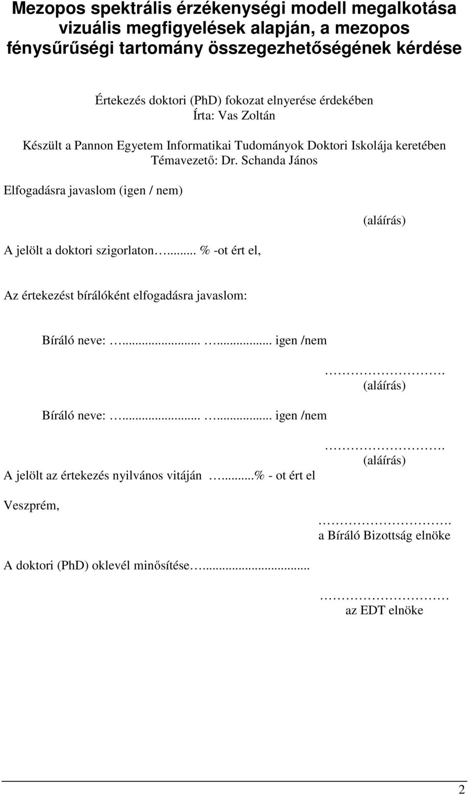 Schanda János Elfogadásra javaslom (igen / nem) A jelölt a doktori szigorlaton... % -ot ért el, (aláírás) Az értekezést bírálóként elfogadásra javaslom: Bíráló neve:.