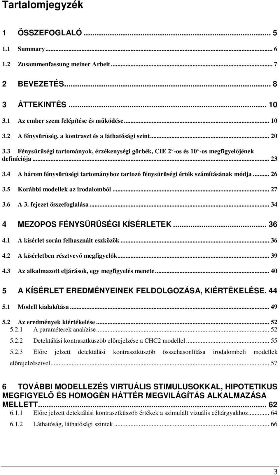 .. 26 3.5 Korábbi modellek az irodalomból... 27 3.6 A 3. fejezet összefoglalása... 34 4 MEZOPOS FÉNYSŰRŰSÉGI KÍSÉRLETEK... 36 4.1 A kísérlet során felhasznált eszközök... 36 4.2 A kísérletben résztvevő megfigyelők.