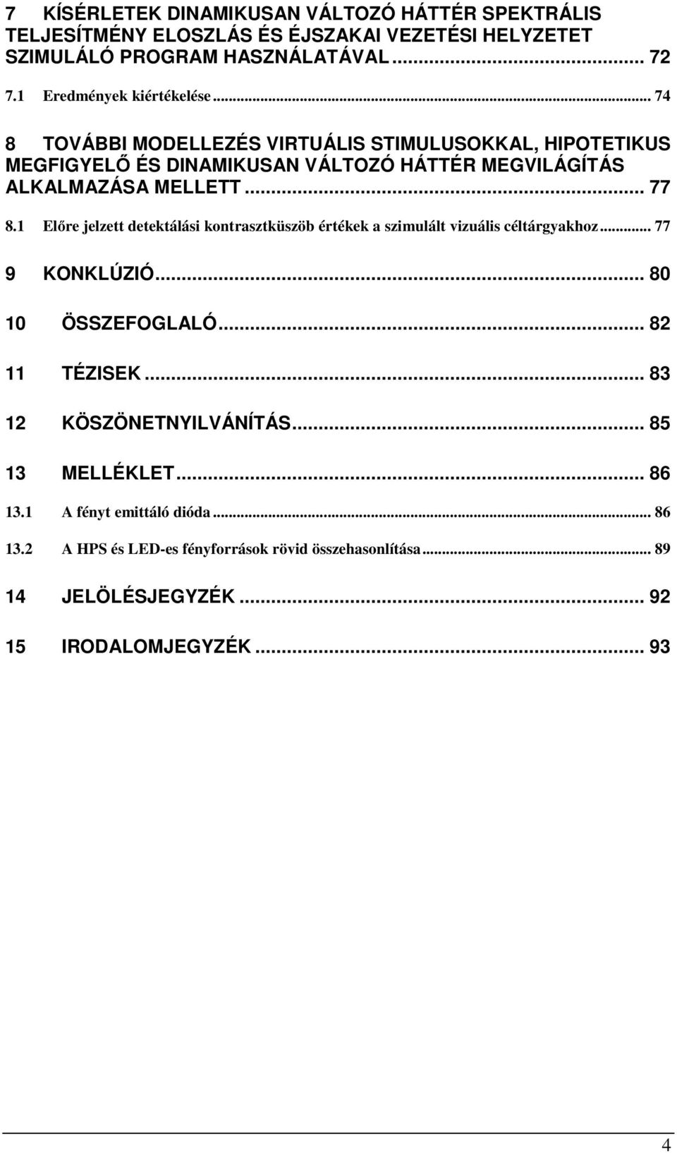 .. 77 8.1 Előre jelzett detektálási kontrasztküszöb értékek a szimulált vizuális céltárgyakhoz... 77 9 KONKLÚZIÓ... 80 10 ÖSSZEFOGLALÓ... 82 11 TÉZISEK.