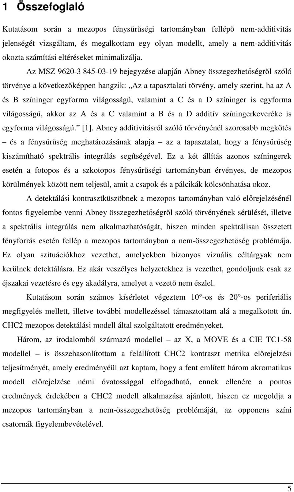 Az MSZ 9620-3 845-03-19 bejegyzése alapján Abney összegezhetőségről szóló törvénye a következőképpen hangzik: Az a tapasztalati törvény, amely szerint, ha az A és B színinger egyforma világosságú,