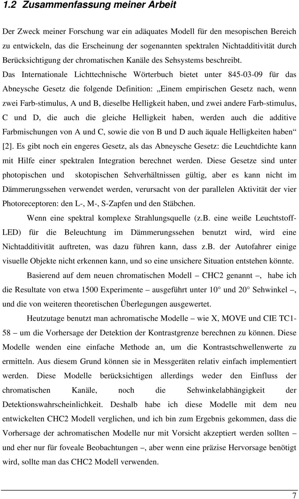 Das Internationale Lichttechnische Wörterbuch bietet unter 845-03-09 für das Abneysche Gesetz die folgende Definition: Einem empirischen Gesetz nach, wenn zwei Farb-stimulus, A und B, dieselbe