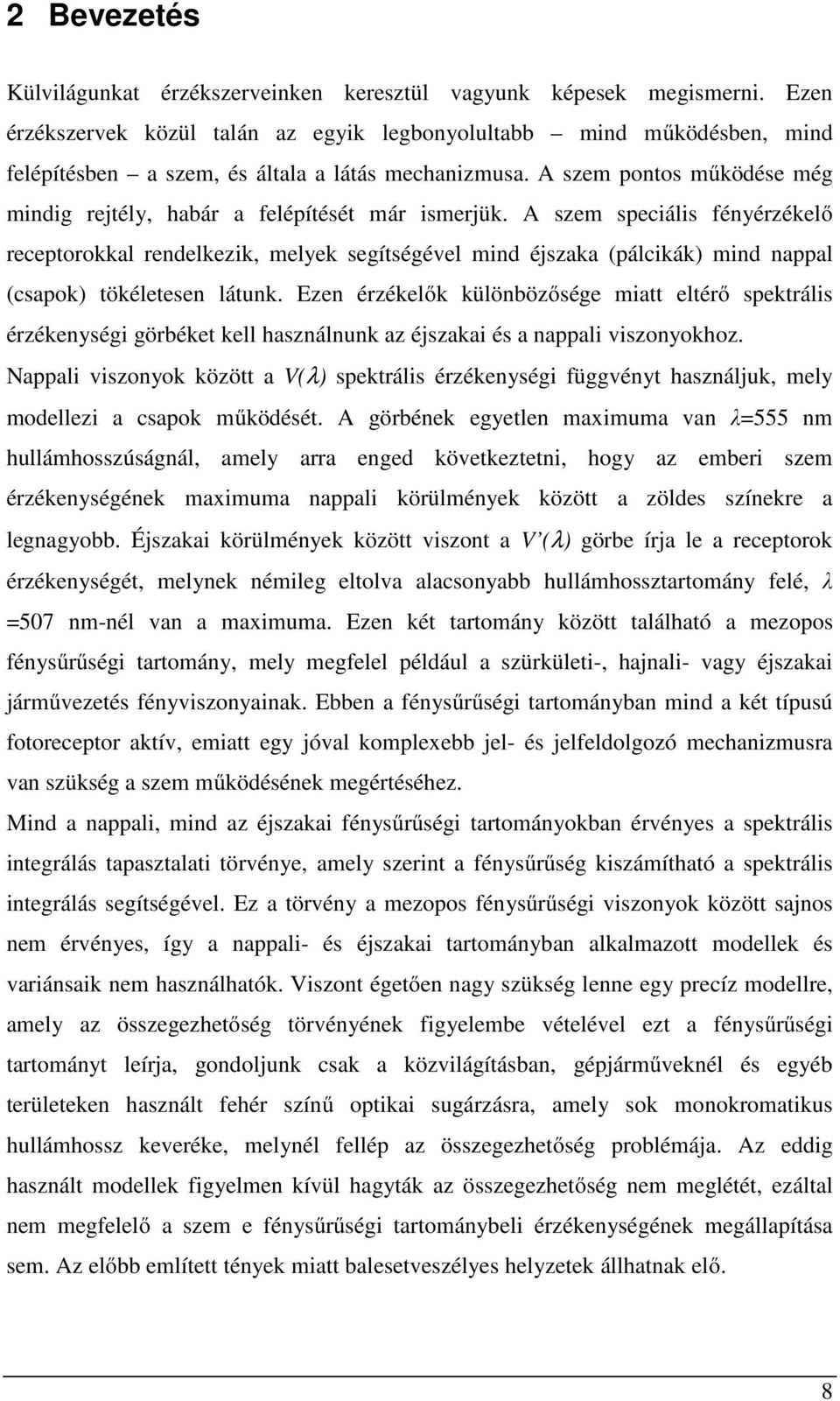 A szem pontos működése még mindig rejtély, habár a felépítését már ismerjük.