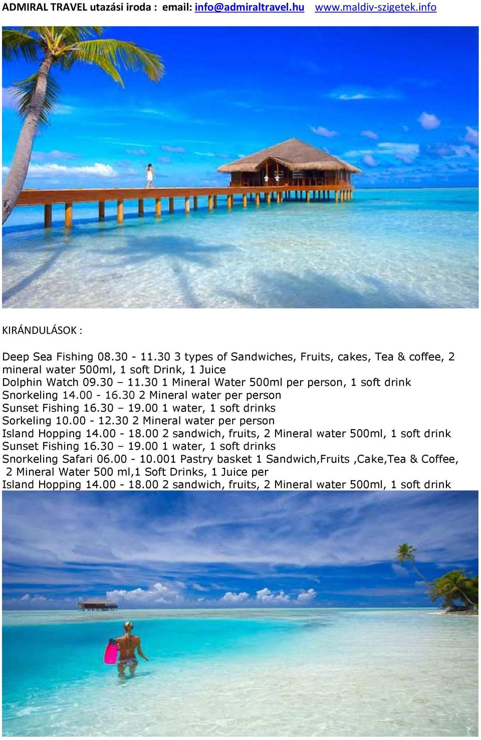 30 2 Mineral water per person Island Hopping 14.00-18.00 2 sandwich, fruits, 2 Mineral water 500ml, 1 soft drink Sunset Fishing 16.30 19.00 1 water, 1 soft drinks Snorkeling Safari 06.
