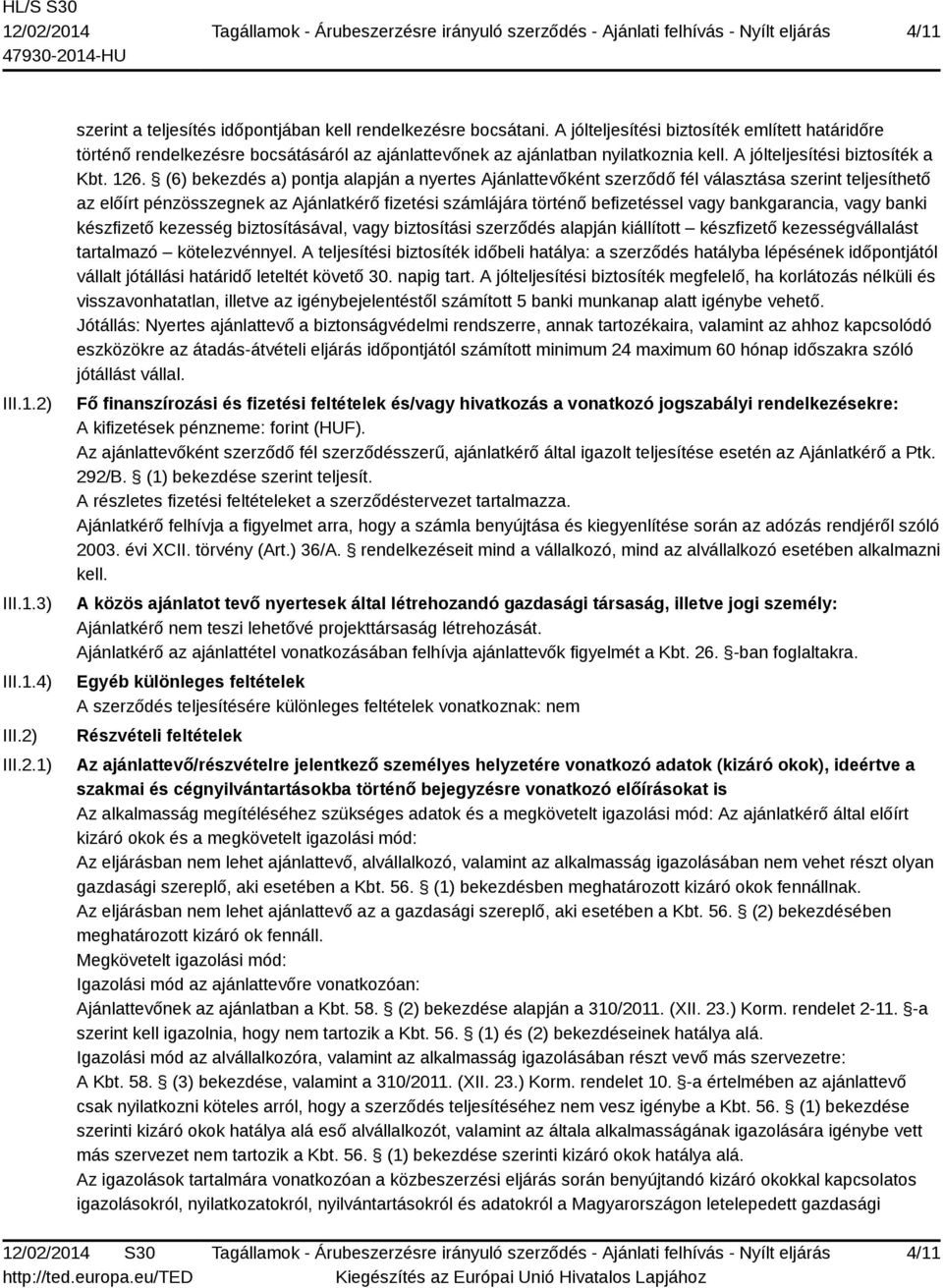 (6) bekezdés a) pontja alapján a nyertes Ajánlattevőként szerződő fél választása szerint teljesíthető az előírt pénzösszegnek az Ajánlatkérő fizetési számlájára történő befizetéssel vagy