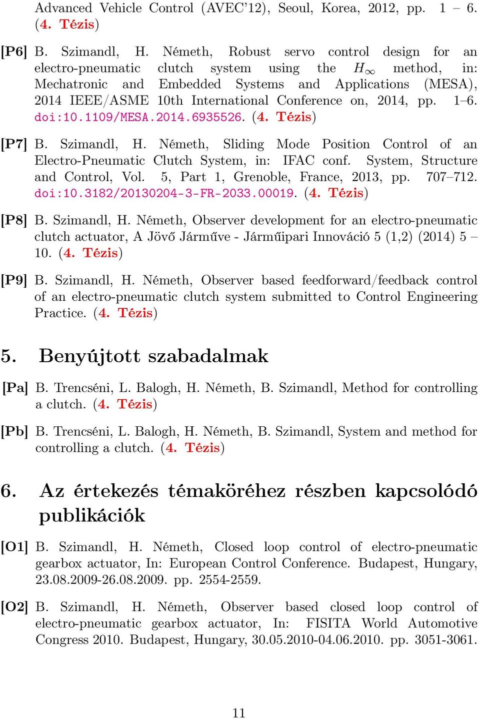 Conference on, 2014, pp. 1 6. doi:10.1109/mesa.2014.6935526. (4. Tézis) [P7] B. Szimandl, H. Németh, Sliding Mode Position Control of an Electro-Pneumatic Clutch System, in: IFAC conf.
