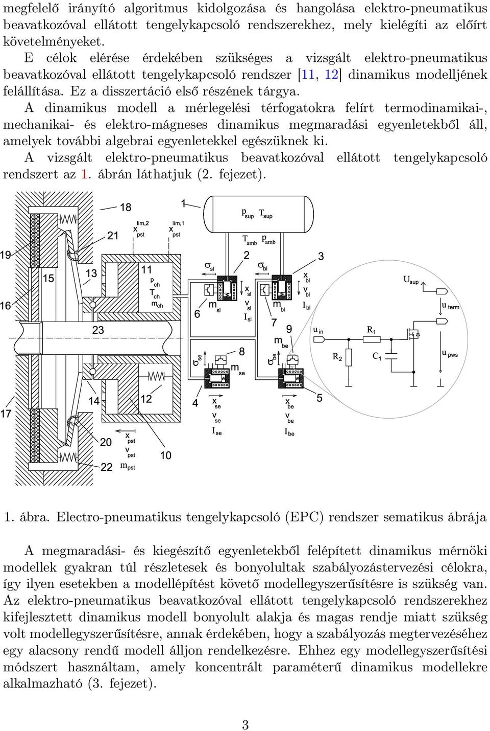 A dinamikus modell a mérlegelési térfogatokra felírt termodinamikai-, mechanikai- és elektro-mágneses dinamikus megmaradási egyenletekből áll, amelyek további algebrai egyenletekkel egészüknek ki.