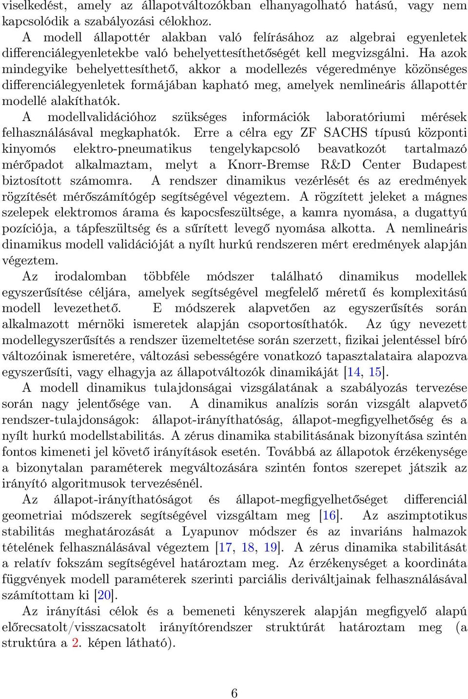 Ha azok mindegyike behelyettesíthető, akkor a modellezés végeredménye közönséges differenciálegyenletek formájában kapható meg, amelyek nemlineáris állapottér modellé alakíthatók.
