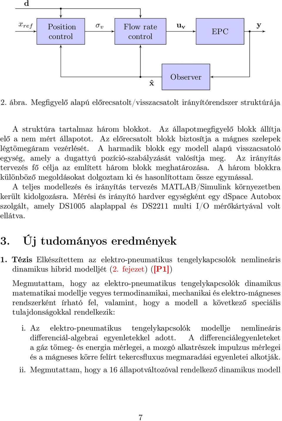 A harmadik blokk egy modell alapú visszacsatoló egység, amely a dugattyú pozíció-szabályzását valósítja meg. Az irányítás tervezés fő célja az említett három blokk meghatározása.