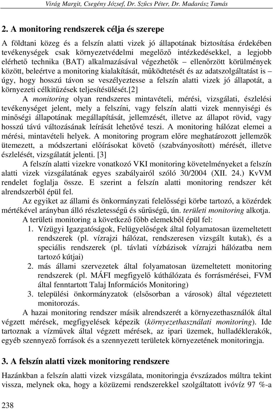 elérhető technika (BAT) alkalmazásával végezhetők ellenőrzött körülmények között, beleértve a monitoring kialakítását, működtetését és az adatszolgáltatást is úgy, hogy hosszú távon se veszélyeztesse