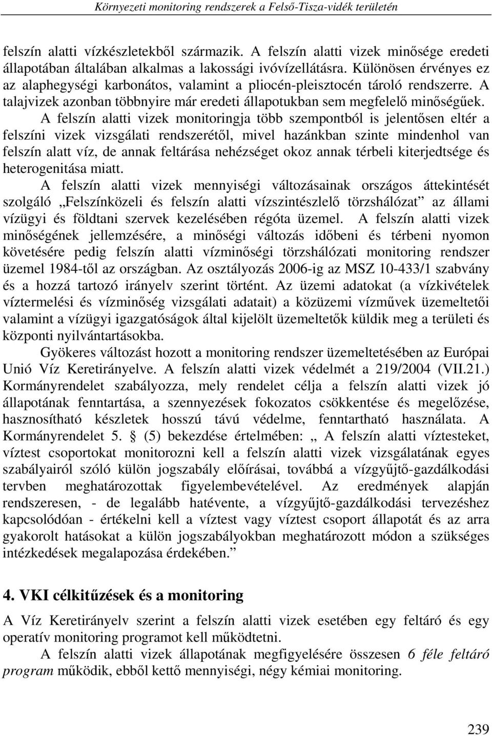 A talajvizek azonban többnyire már eredeti állapotukban sem megfelelő minőségűek.