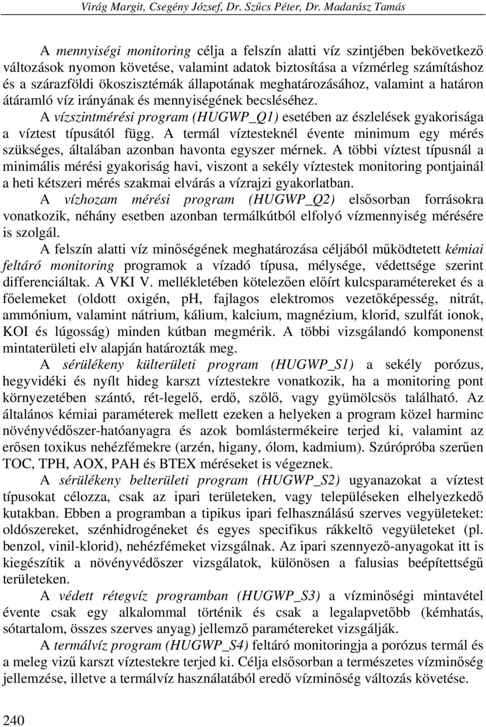 állapotának meghatározásához, valamint a határon átáramló víz irányának és mennyiségének becsléséhez. A vízszintmérési program (HUGWP_Q1) esetében az észlelések gyakorisága a víztest típusától függ.