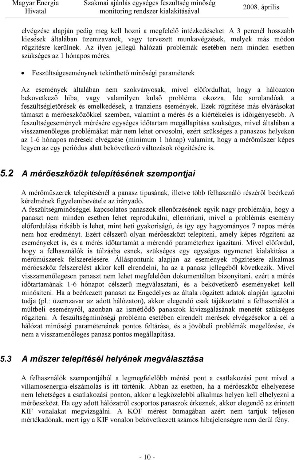 Feszültségeseménynek tekinthető minőségi paraméterek Az események általában nem szokványosak, mivel előfordulhat, hogy a hálózaton bekövetkező hiba, vagy valamilyen külső probléma okozza.