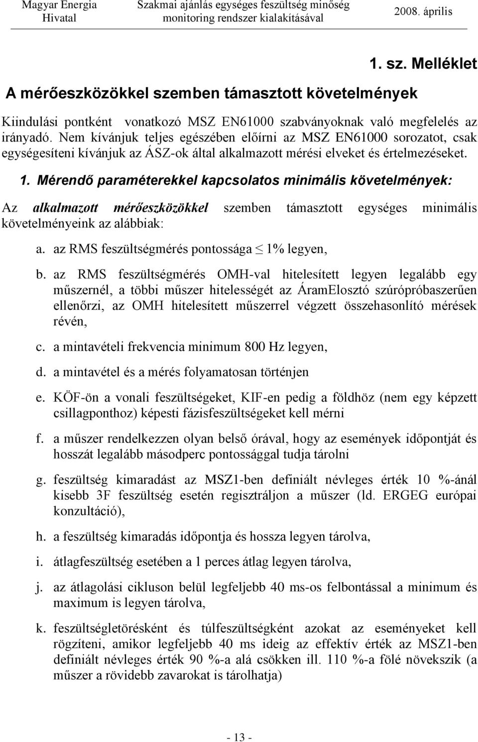 Mérendő paraméterekkel kapcsolatos minimális követelmények: Az alkalmazott mérőeszközökkel szemben támasztott egységes minimális követelményeink az alábbiak: a.