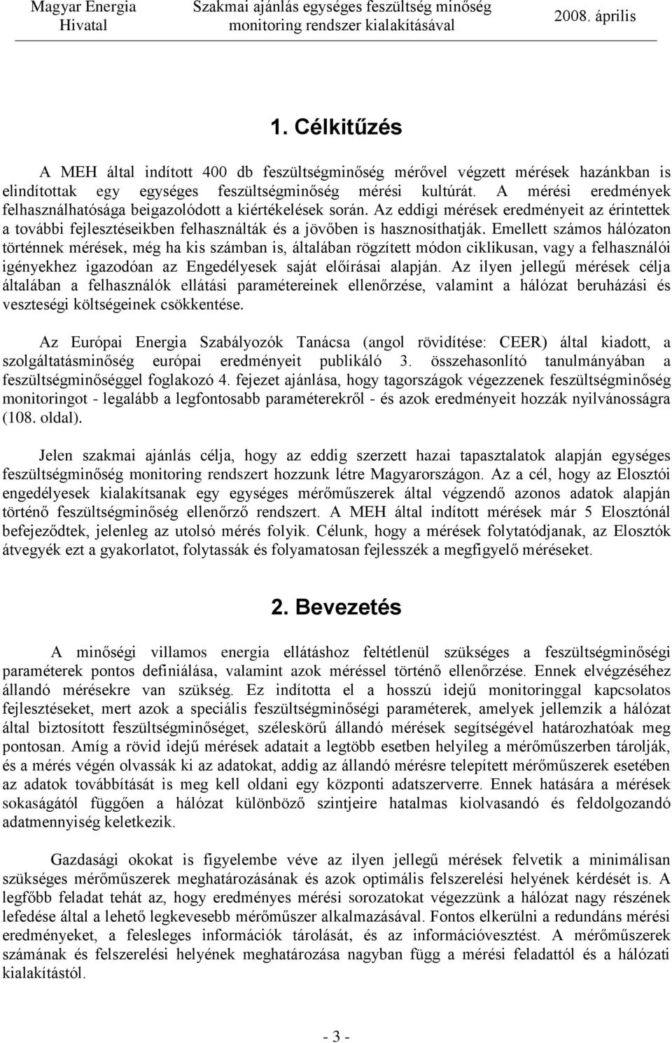 Emellett számos hálózaton történnek mérések, még ha kis számban is, általában rögzített módon ciklikusan, vagy a felhasználói igényekhez igazodóan az Engedélyesek saját előírásai alapján.