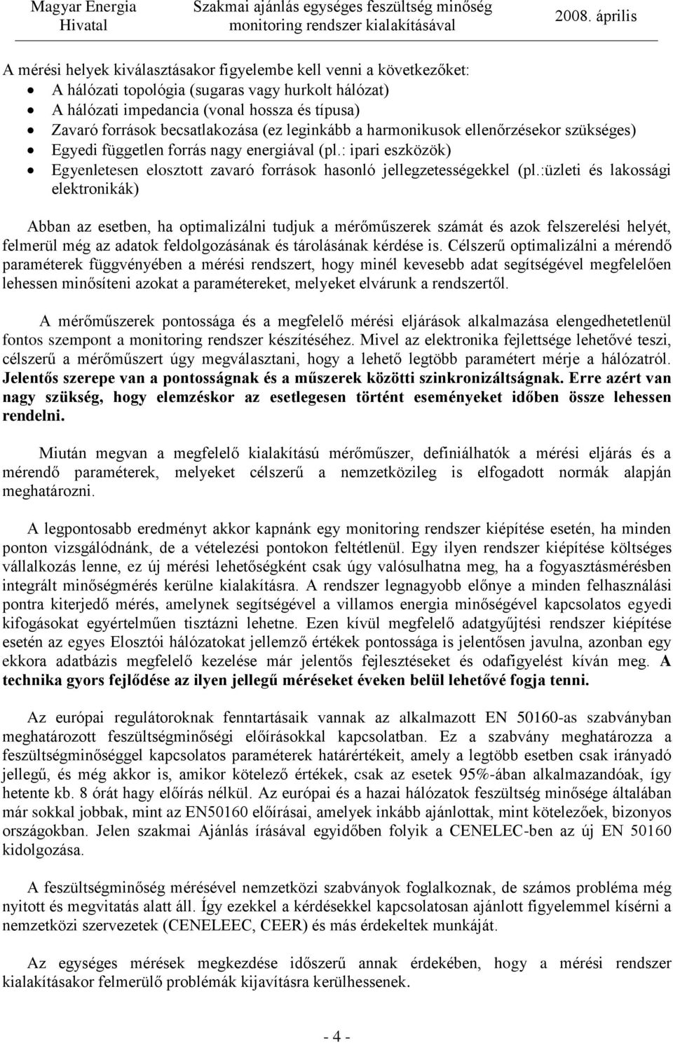 :üzleti és lakossági elektronikák) Abban az esetben, ha optimalizálni tudjuk a mérőműszerek számát és azok felszerelési helyét, felmerül még az adatok feldolgozásának és tárolásának kérdése is.