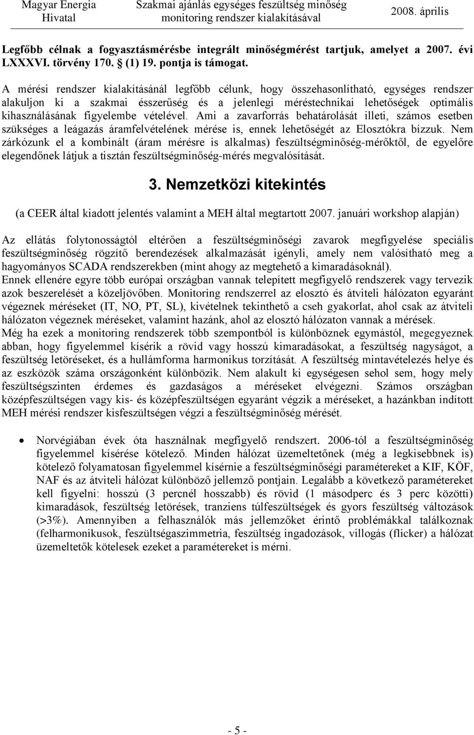 figyelembe vételével. Ami a zavarforrás behatárolását illeti, számos esetben szükséges a leágazás áramfelvételének mérése is, ennek lehetőségét az Elosztókra bízzuk.