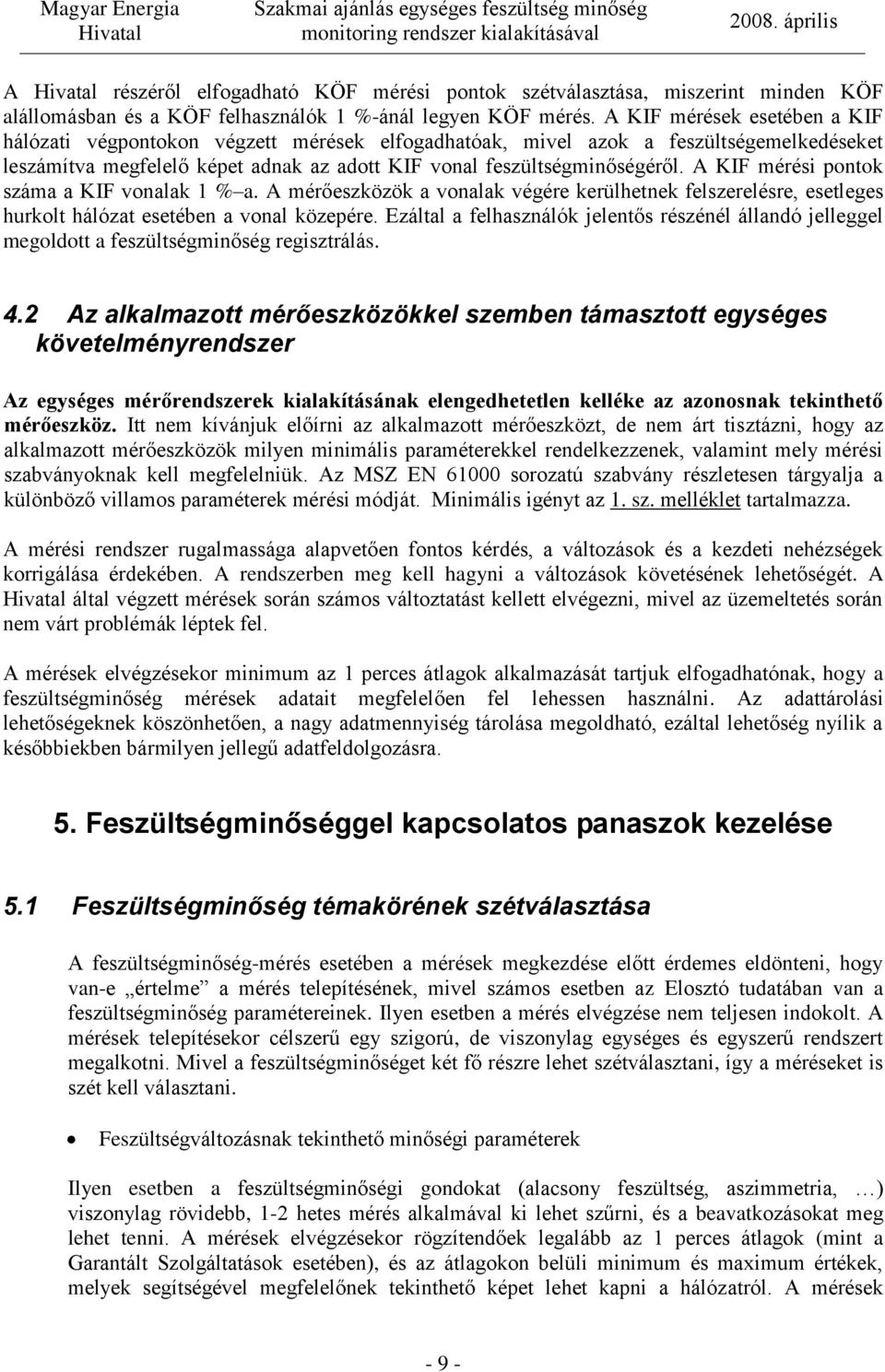 A KIF mérési pontok száma a KIF vonalak 1 % a. A mérőeszközök a vonalak végére kerülhetnek felszerelésre, esetleges hurkolt hálózat esetében a vonal közepére.