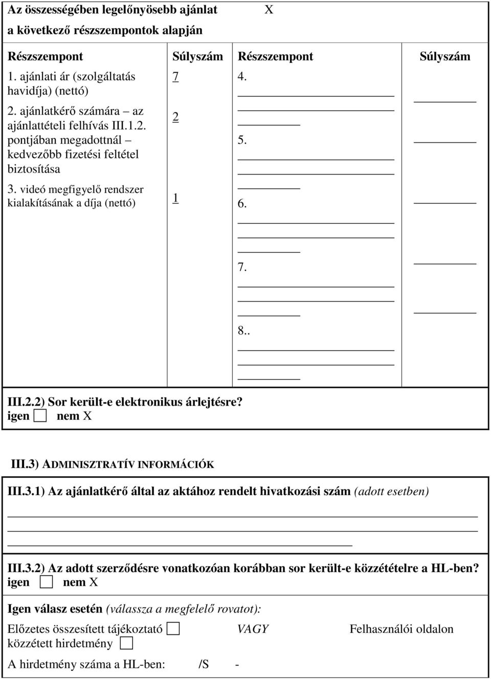 igen nem X III.3) ADMINISZTRATÍV INFORMÁCIÓK III.3.1) Az ajánlatkérő által az aktához rendelt hivatkozási szám (adott esetben) III.3.2) Az adott szerződésre vonatkozóan korábban sor került-e közzétételre a HL-ben?