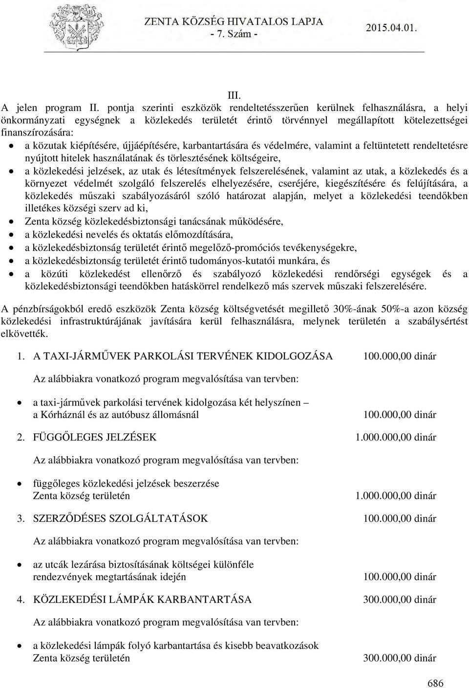 kiépítésére, újjáépítésére, karbantartására és védelmére, valamint a feltüntetett rendeltetésre nyújtott hitelek használatának és törlesztésének költségeire, a közlekedési jelzések, az utak és