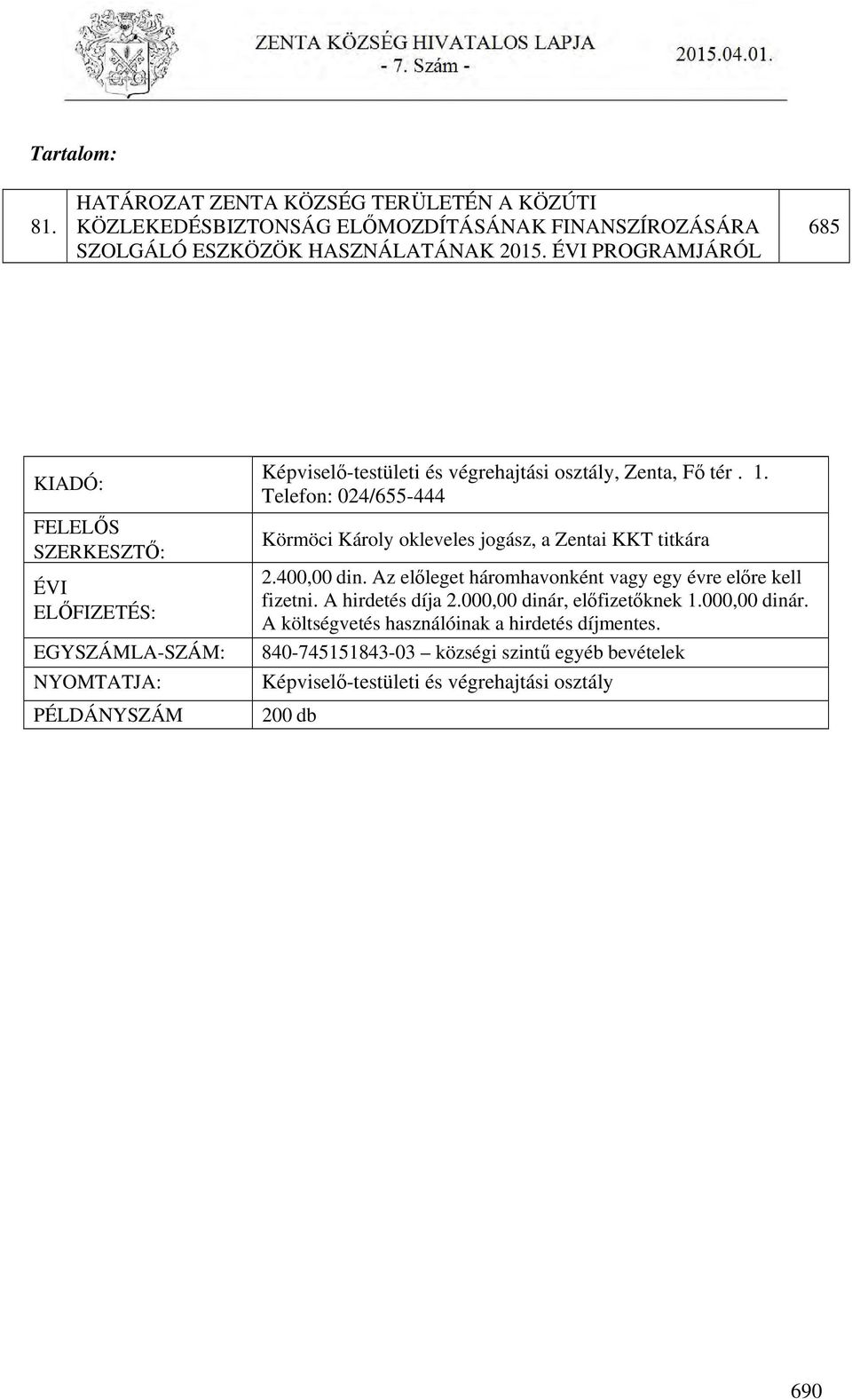 Telefon: 024/655-444 Körmöci Károly okleveles jogász, a Zentai KKT titkára 2.400,00 din. Az előleget háromhavonként vagy egy évre előre kell fizetni. A hirdetés díja 2.