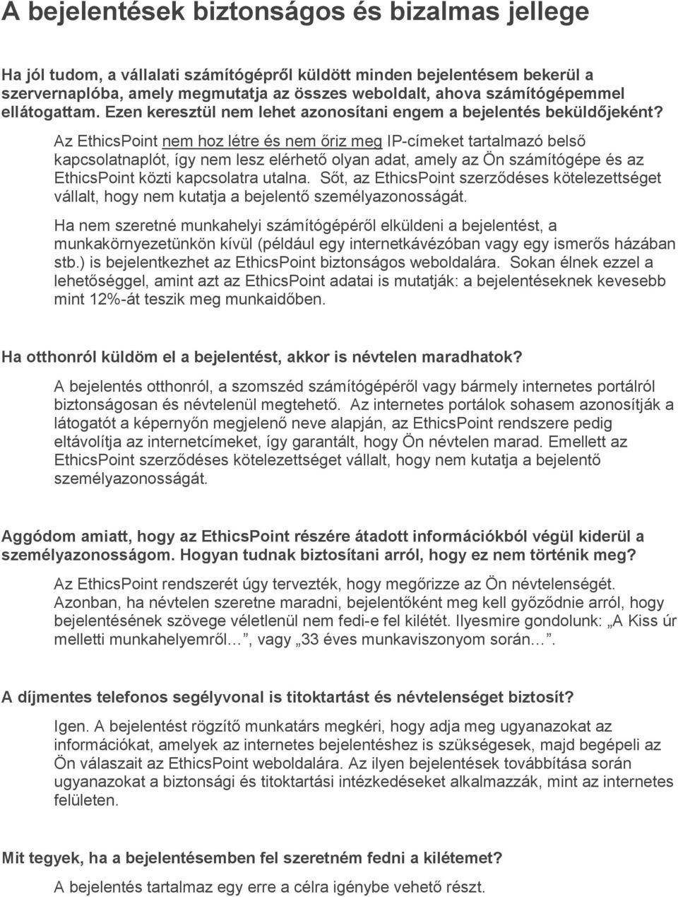 Az EthicsPoint nem hoz létre és nem őriz meg IP-címeket tartalmazó belső kapcsolatnaplót, így nem lesz elérhető olyan adat, amely az Ön számítógépe és az EthicsPoint közti kapcsolatra utalna.