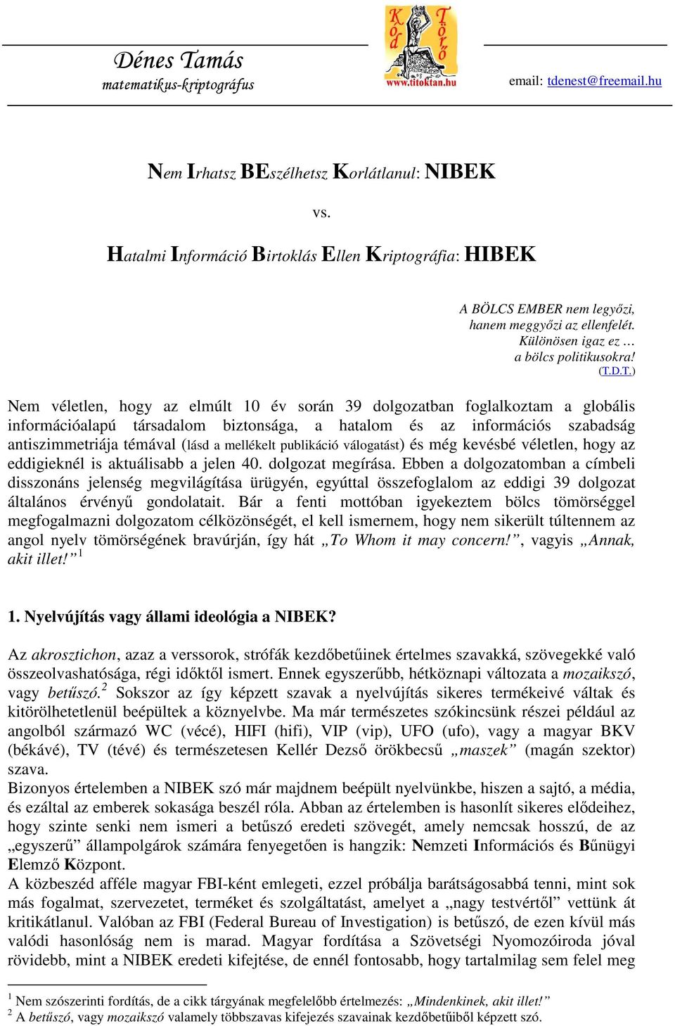 D.T.) Nem véletlen, hogy az elmúlt 10 év során 39 dolgozatban foglalkoztam a globális információalapú társadalom biztonsága, a hatalom és az információs szabadság antiszimmetriája témával (lásd a