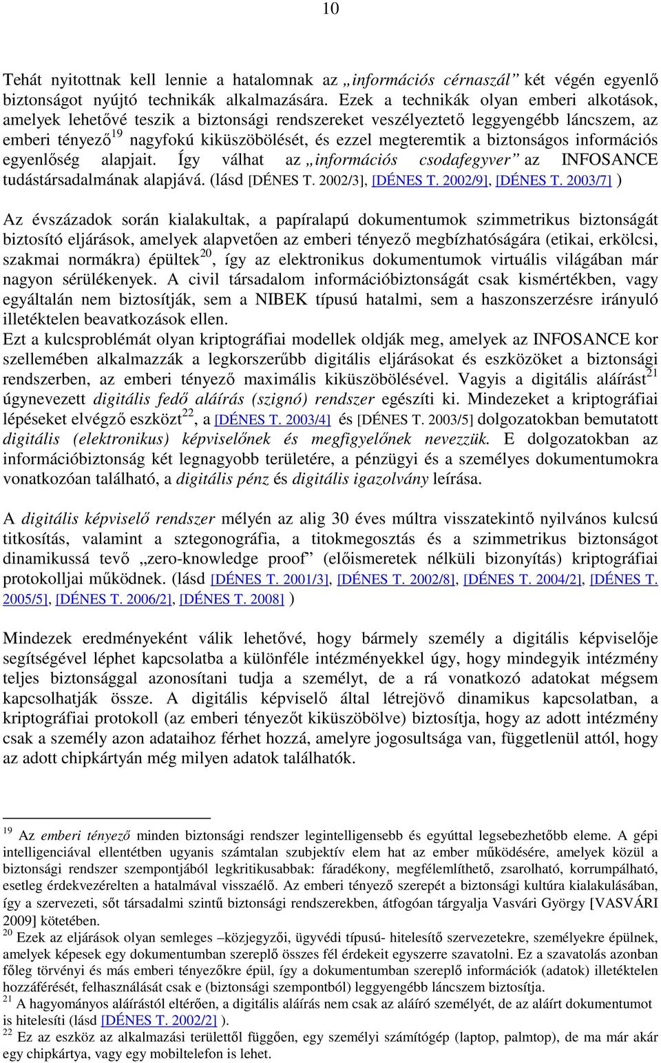 biztonságos információs egyenlıség alapjait. Így válhat az információs csodafegyver az INFOSANCE tudástársadalmának alapjává. (lásd [DÉNES T. 2002/3], [DÉNES T. 2002/9], [DÉNES T.