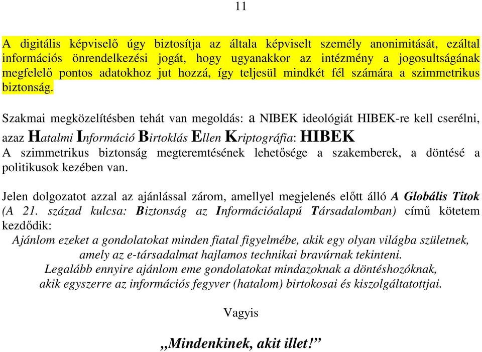 Szakmai megközelítésben tehát van megoldás: a NIBEK ideológiát HIBEK-re kell cserélni, azaz Hatalmi Információ Birtoklás Ellen Kriptográfia: HIBEK A szimmetrikus biztonság megteremtésének lehetısége