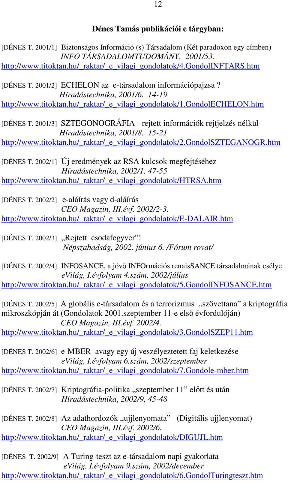 gondolechelon.htm [DÉNES T. 2001/3] SZTEGONOGRÁFIA - rejtett információk rejtjelzés nélkül Híradástechnika, 2001/8. 15-21 http://www.titoktan.hu/_raktar/_e_vilagi_gondolatok/2.gondolszteganogr.