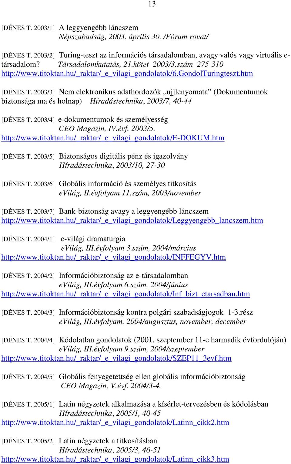 2003/3] Nem elektronikus adathordozók ujjlenyomata (Dokumentumok biztonsága ma és holnap) Híradástechnika, 2003/7, 40-44 [DÉNES T. 2003/4] e-dokumentumok és személyesség CEO Magazin, IV.évf. 2003/5.