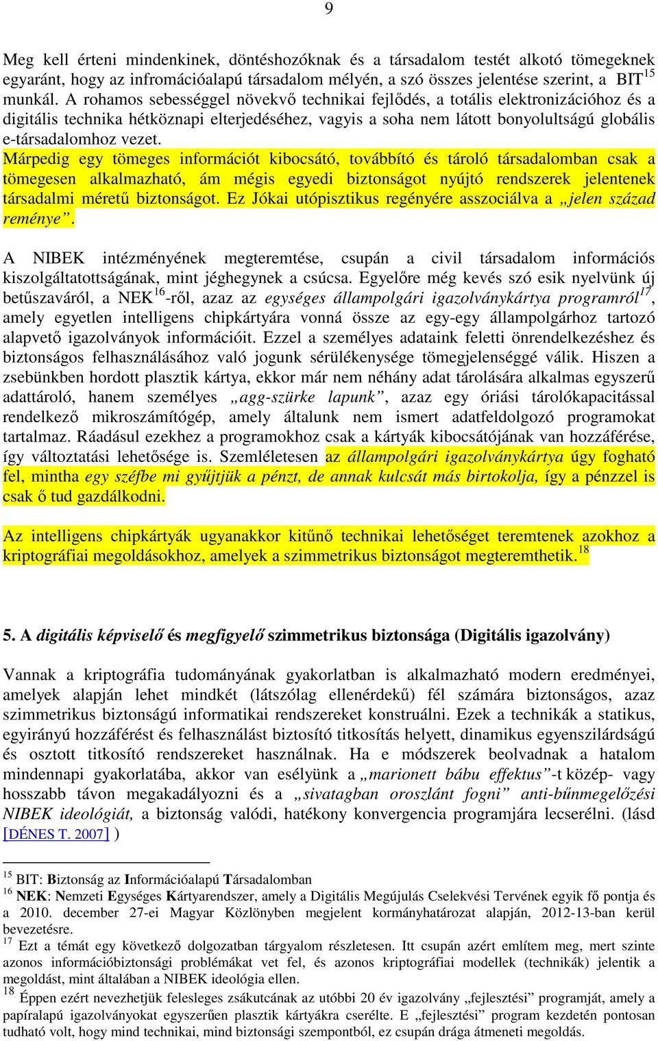 Márpedig egy tömeges információt kibocsátó, továbbító és tároló társadalomban csak a tömegesen alkalmazható, ám mégis egyedi biztonságot nyújtó rendszerek jelentenek társadalmi mérető biztonságot.