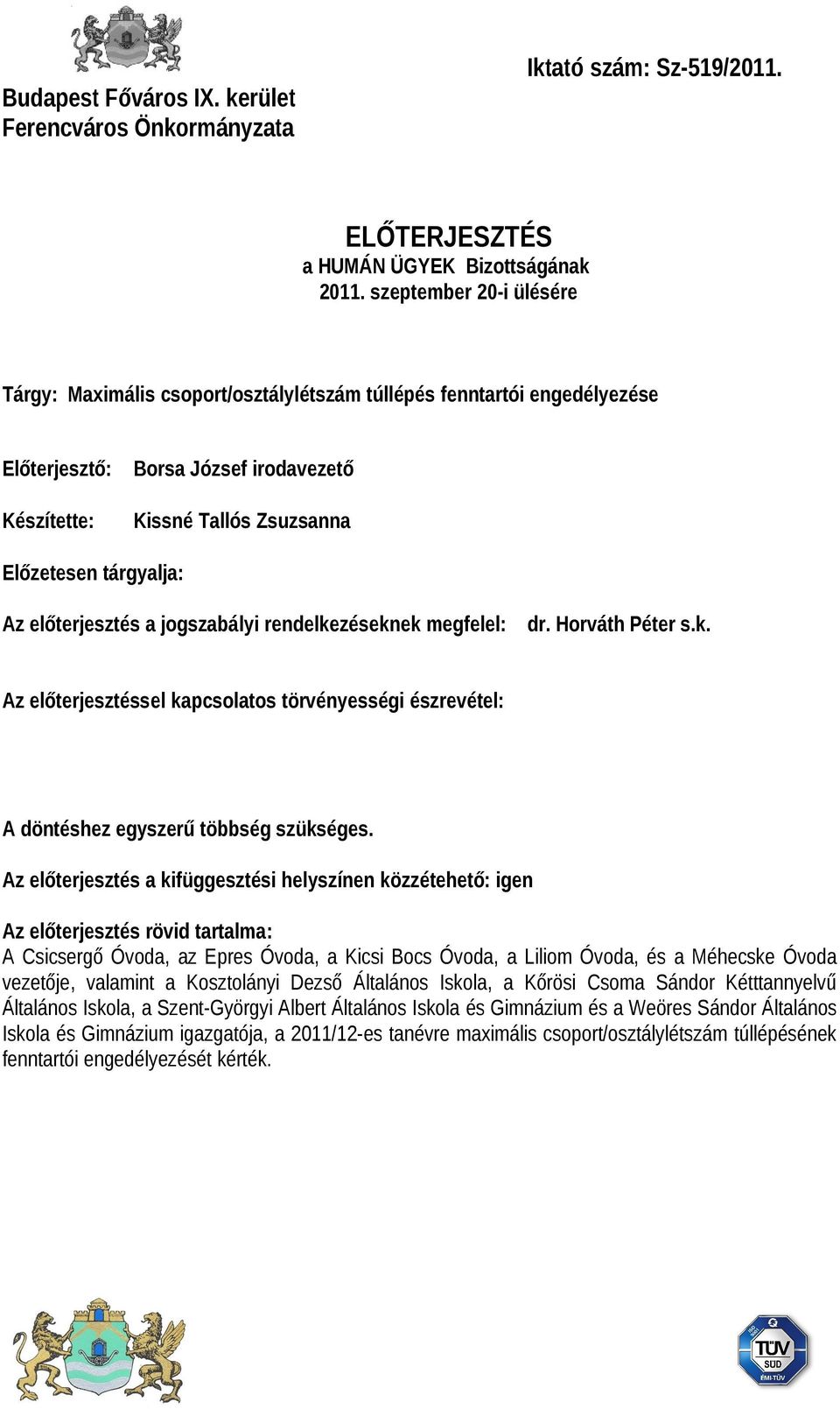 előterjesztés a jogszabályi rendelkezéseknek megfelel: dr. Horváth Péter s.k. Az előterjesztéssel kapcsolatos törvényességi észrevétel: A döntéshez egyszerű többség szükséges.