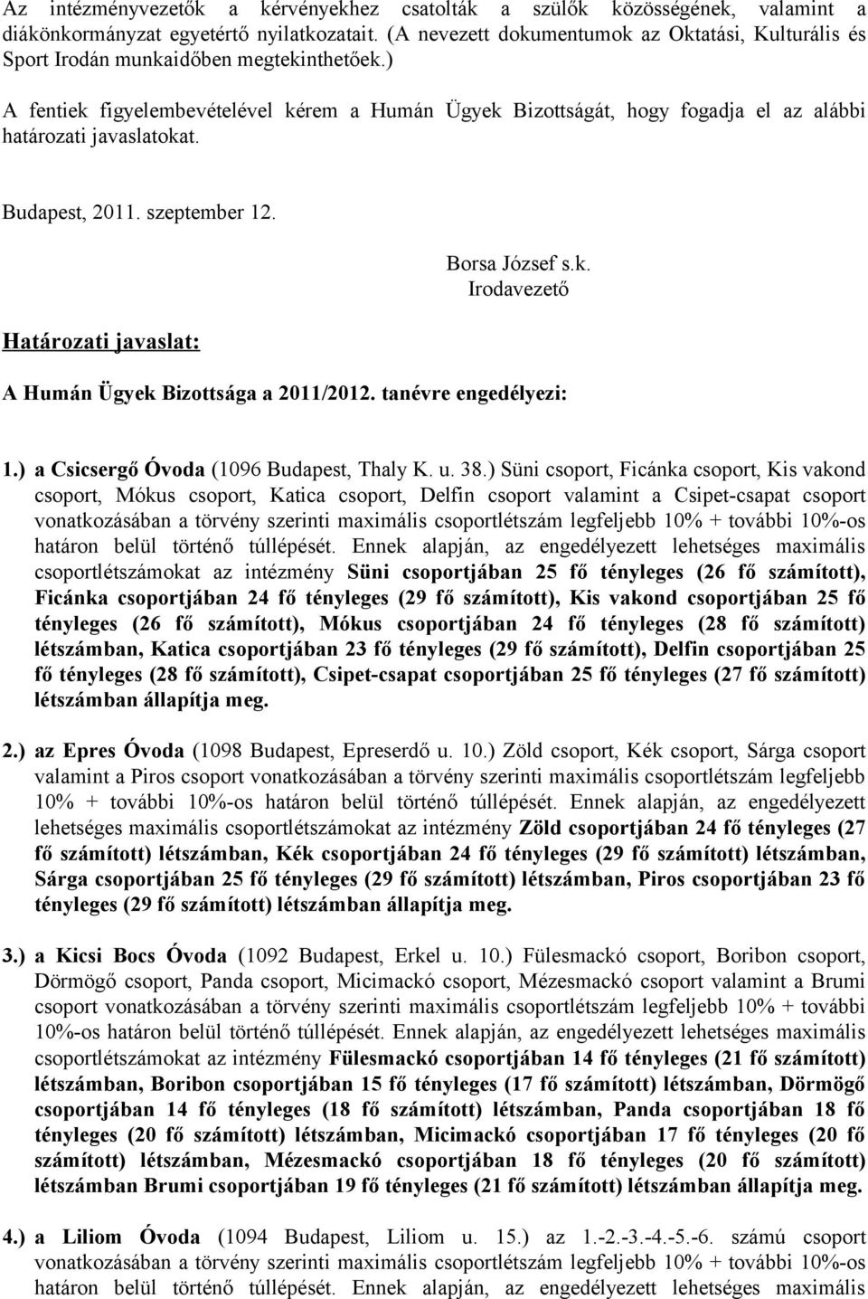 ) A fentiek figyelembevételével kérem a Humán Ügyek Bizottságát, hogy fogadja el az alábbi határozati javaslatokat. Budapest, 2011. szeptember 12. Határozati javaslat: Borsa József s.k. Irodavezető A Humán Ügyek Bizottsága a 2011/2012.