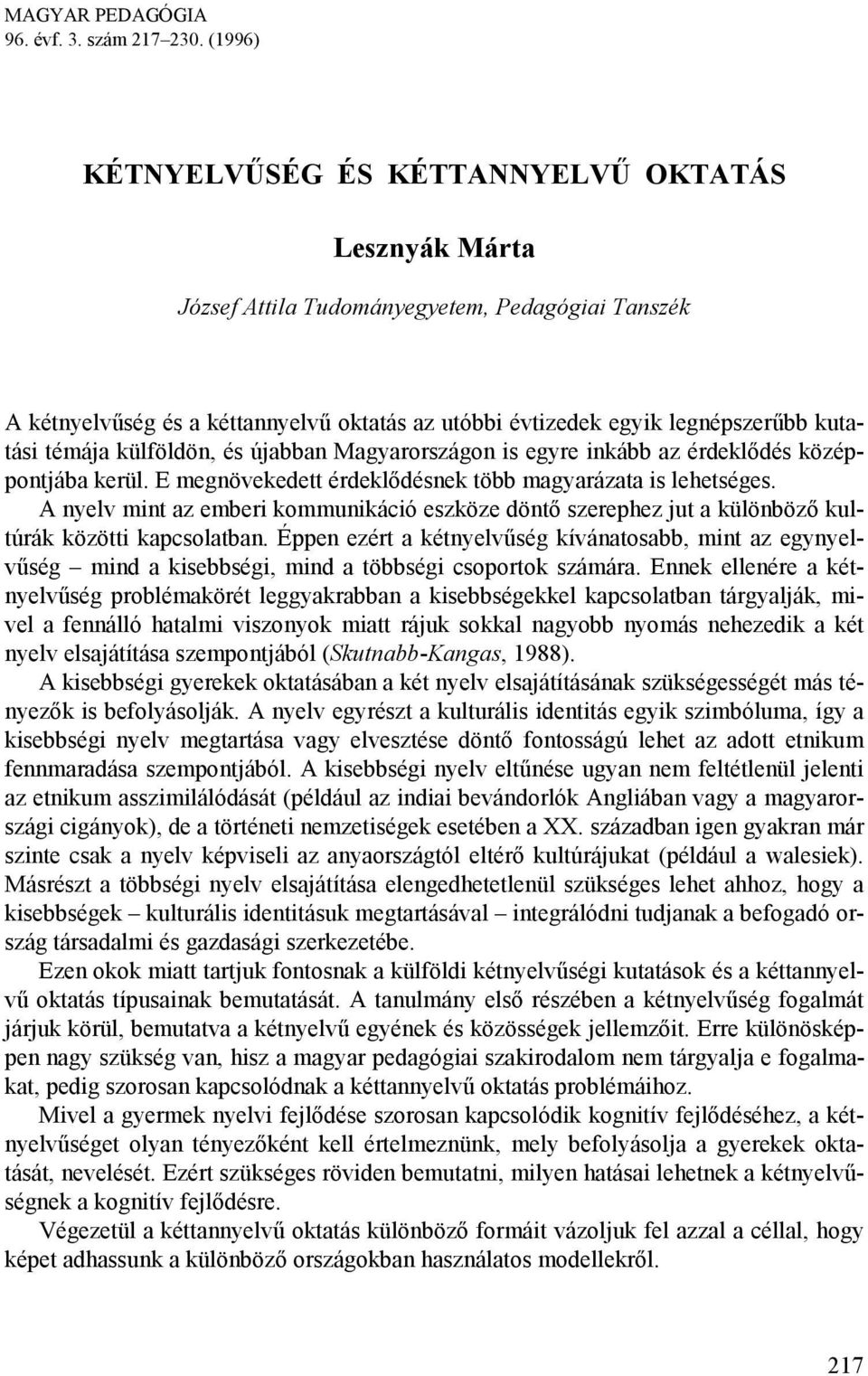 témája külföldön, és újabban Magyarországon is egyre inkább az érdeklődés középpontjába kerül. E megnövekedett érdeklődésnek több magyarázata is lehetséges.