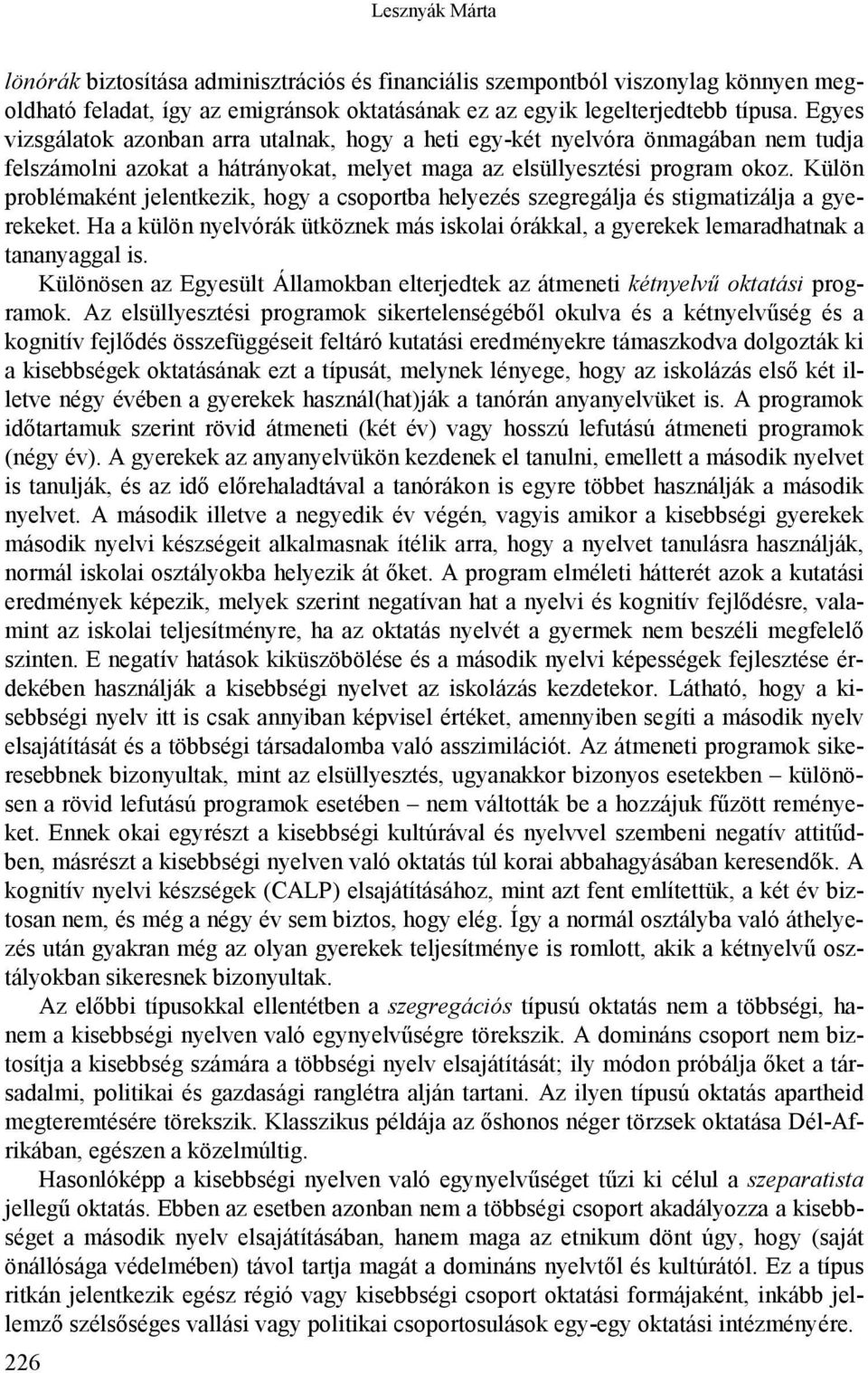 Külön problémaként jelentkezik, hogy a csoportba helyezés szegregálja és stigmatizálja a gyerekeket. Ha a külön nyelvórák ütköznek más iskolai órákkal, a gyerekek lemaradhatnak a tananyaggal is.