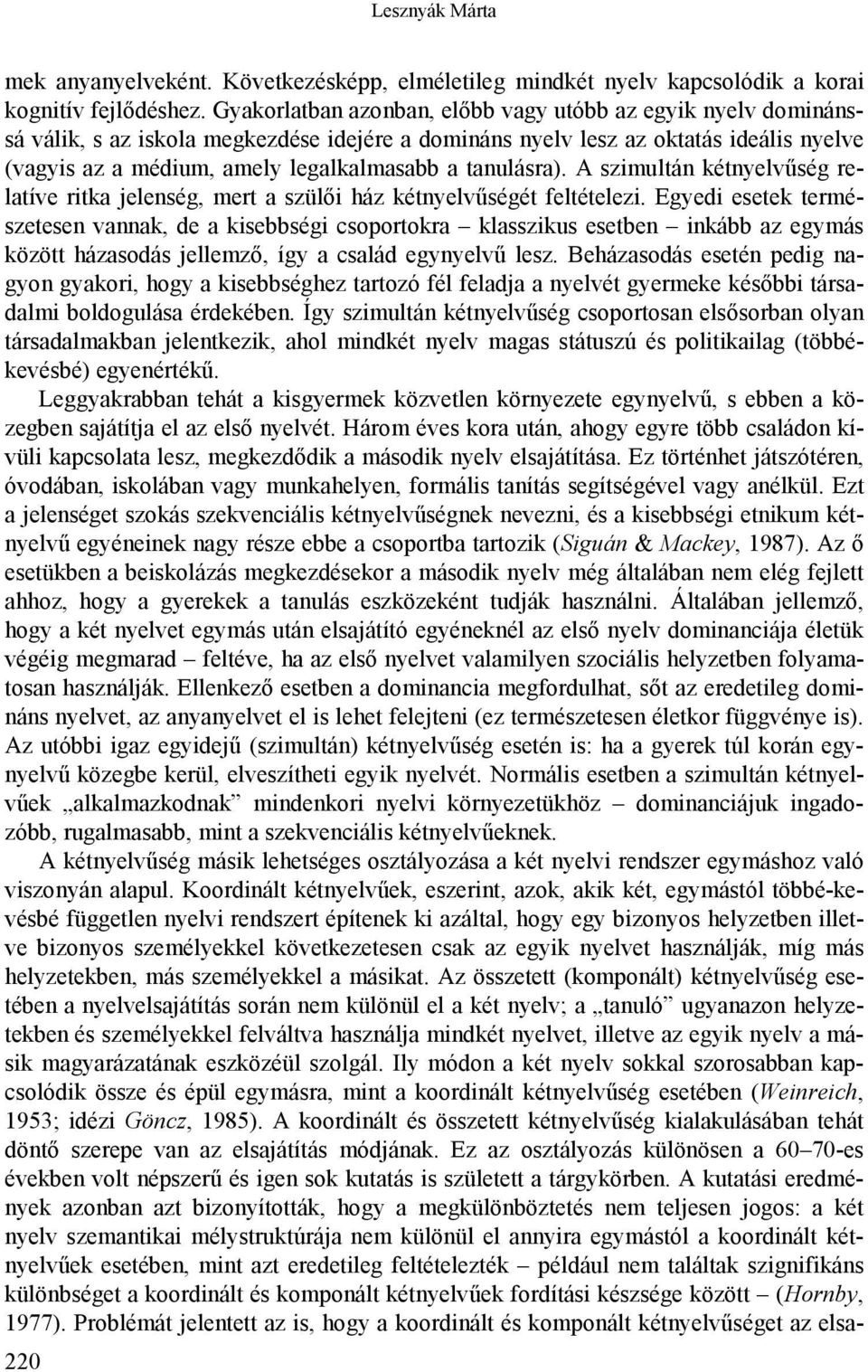 tanulásra). A szimultán kétnyelvűség relatíve ritka jelenség, mert a szülői ház kétnyelvűségét feltételezi.