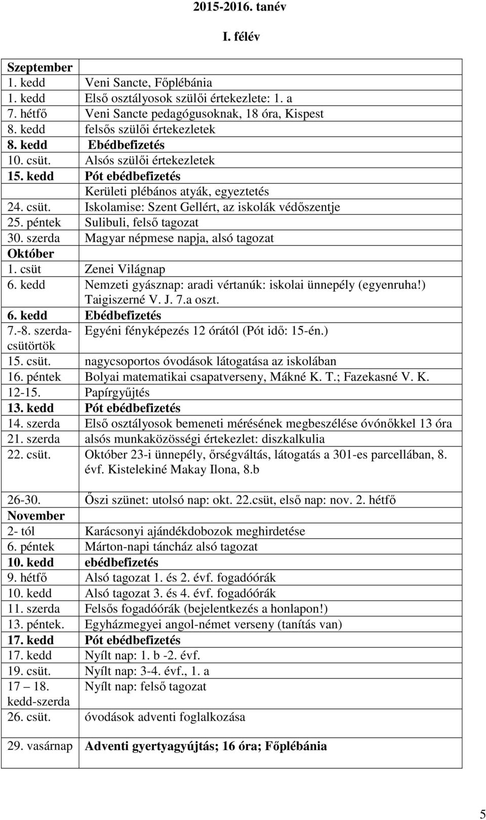 péntek Sulibuli, felső tagozat 30. szerda Magyar népmese napja, alsó tagozat Október 1. csüt Zenei Világnap 6. kedd Nemzeti gyásznap: aradi vértanúk: iskolai ünnepély (egyenruha!) Taigiszerné V. J. 7.