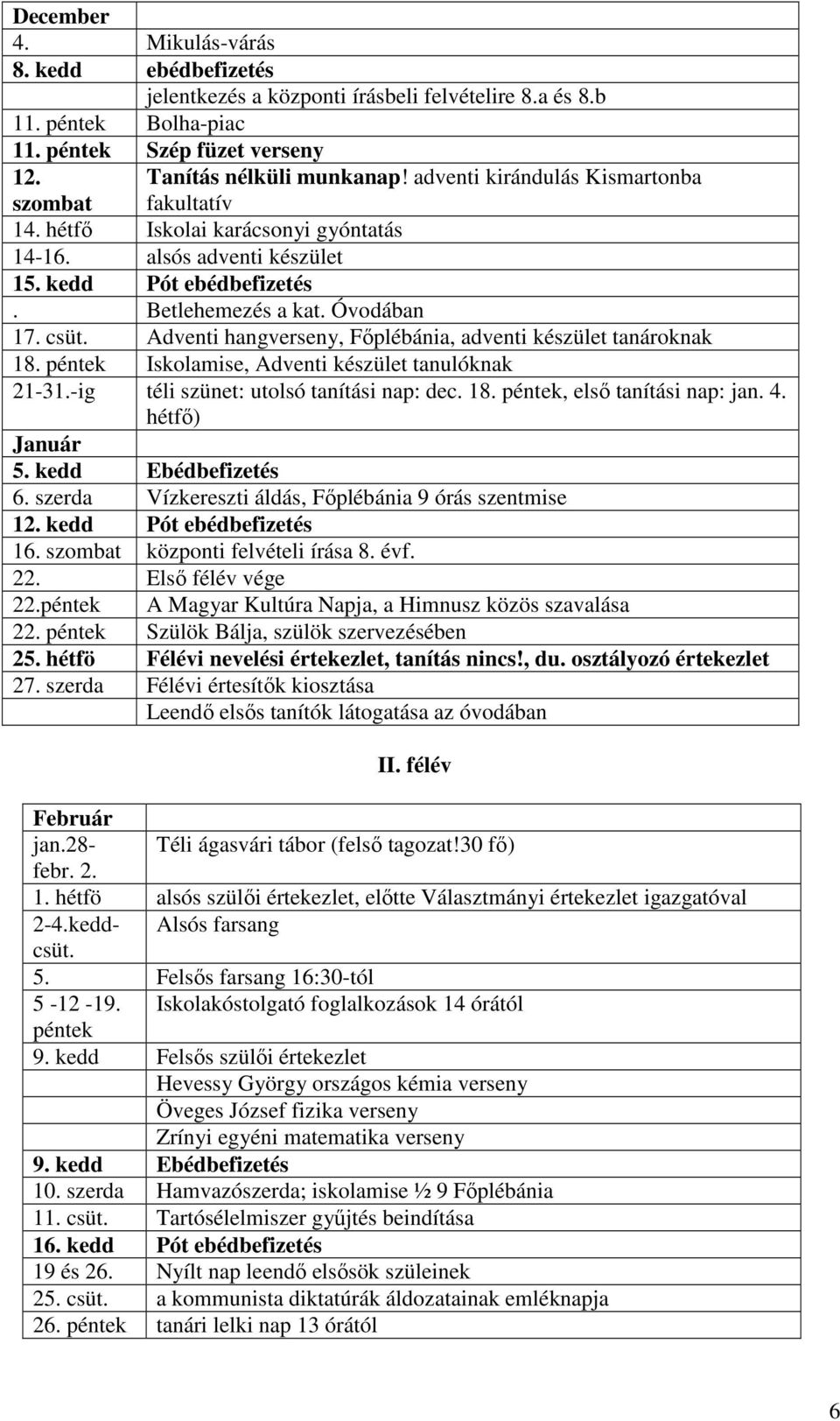 Adventi hangverseny, Főplébánia, adventi készület tanároknak 18. péntek Iskolamise, Adventi készület tanulóknak 21-31.-ig téli szünet: utolsó tanítási nap: dec. 18. péntek, első tanítási nap: jan. 4.