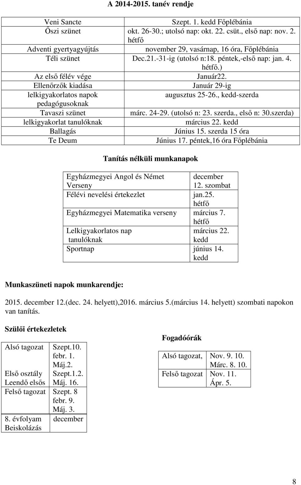 , kedd-szerda pedagógusoknak Tavaszi szünet márc. 24-29. (utolsó n: 23. szerda., első n: 30.szerda) lelkigyakorlat tanulóknak március 22. kedd Ballagás Június 15. szerda 15 óra Te Deum Június 17.