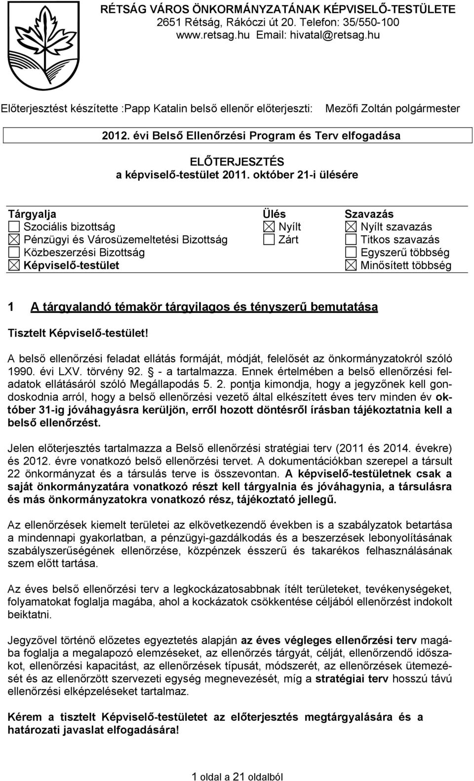 október 21-i ülésére Tárgyalja Ülés Szavazás Szociális bizottság Nyílt Nyílt szavazás Pénzügyi és Városüzemeltetési Bizottság Zárt Titkos szavazás Közbeszerzési Bizottság Egyszerű többség