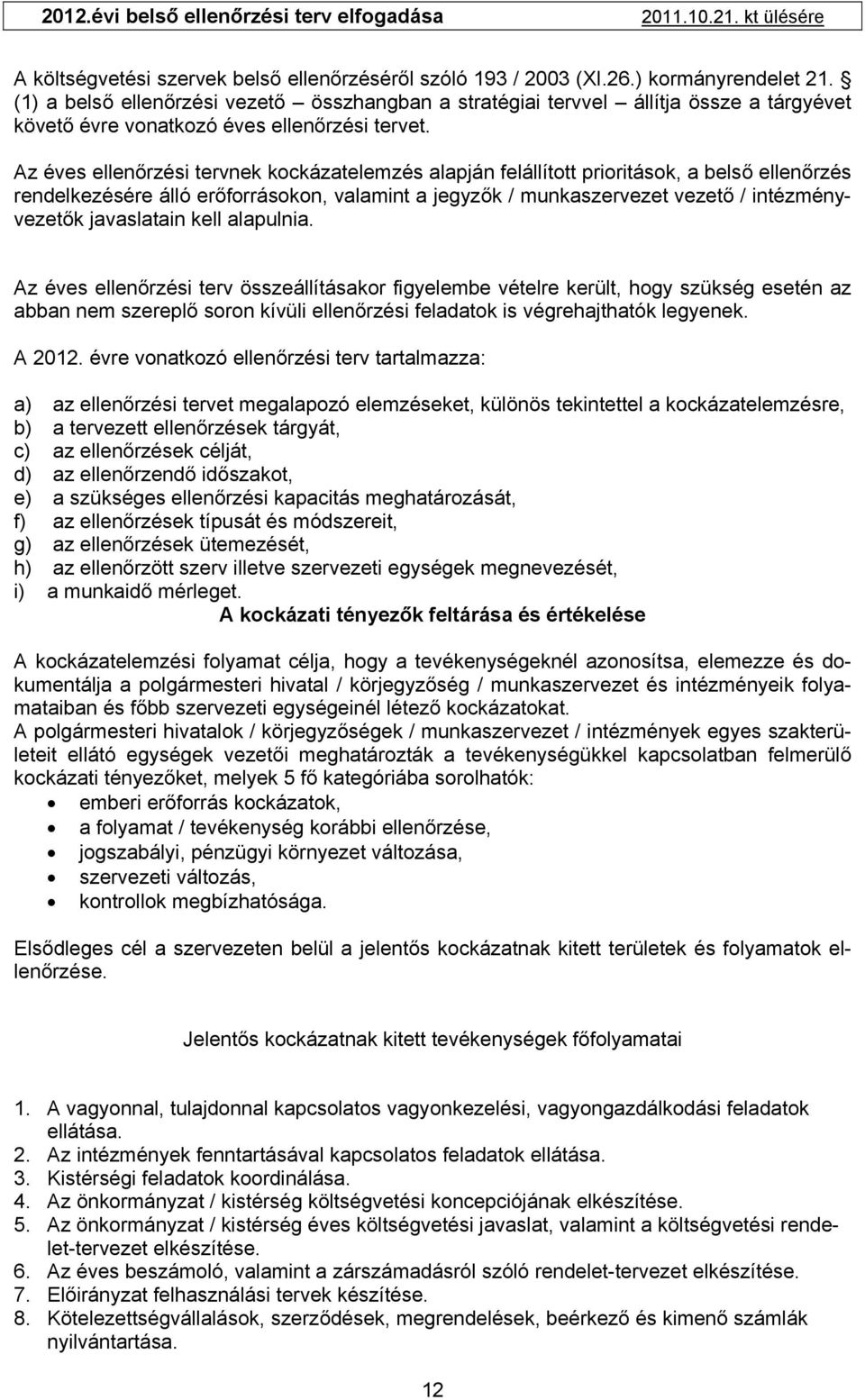 Az éves ellenőrzési tervnek kockázatelemzés alapján felállított prioritások, a belső ellenőrzés rendelkezésére álló erőforrásokon, valamint a jegyzők / munkaszervezet vezető / intézményvezetők