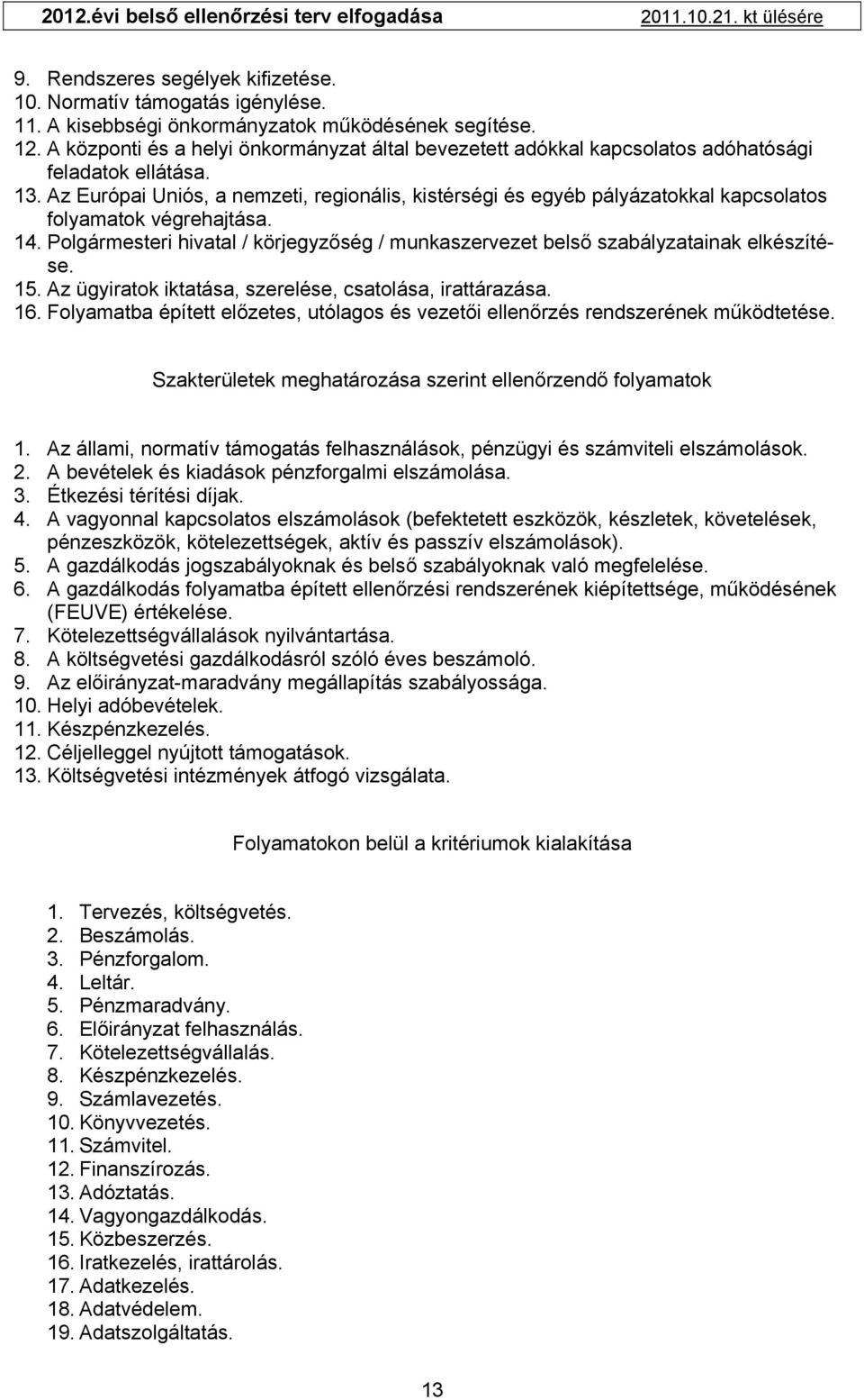 Az Európai Uniós, a nemzeti, regionális, kistérségi és egyéb pályázatokkal kapcsolatos folyamatok végrehajtása. 14.