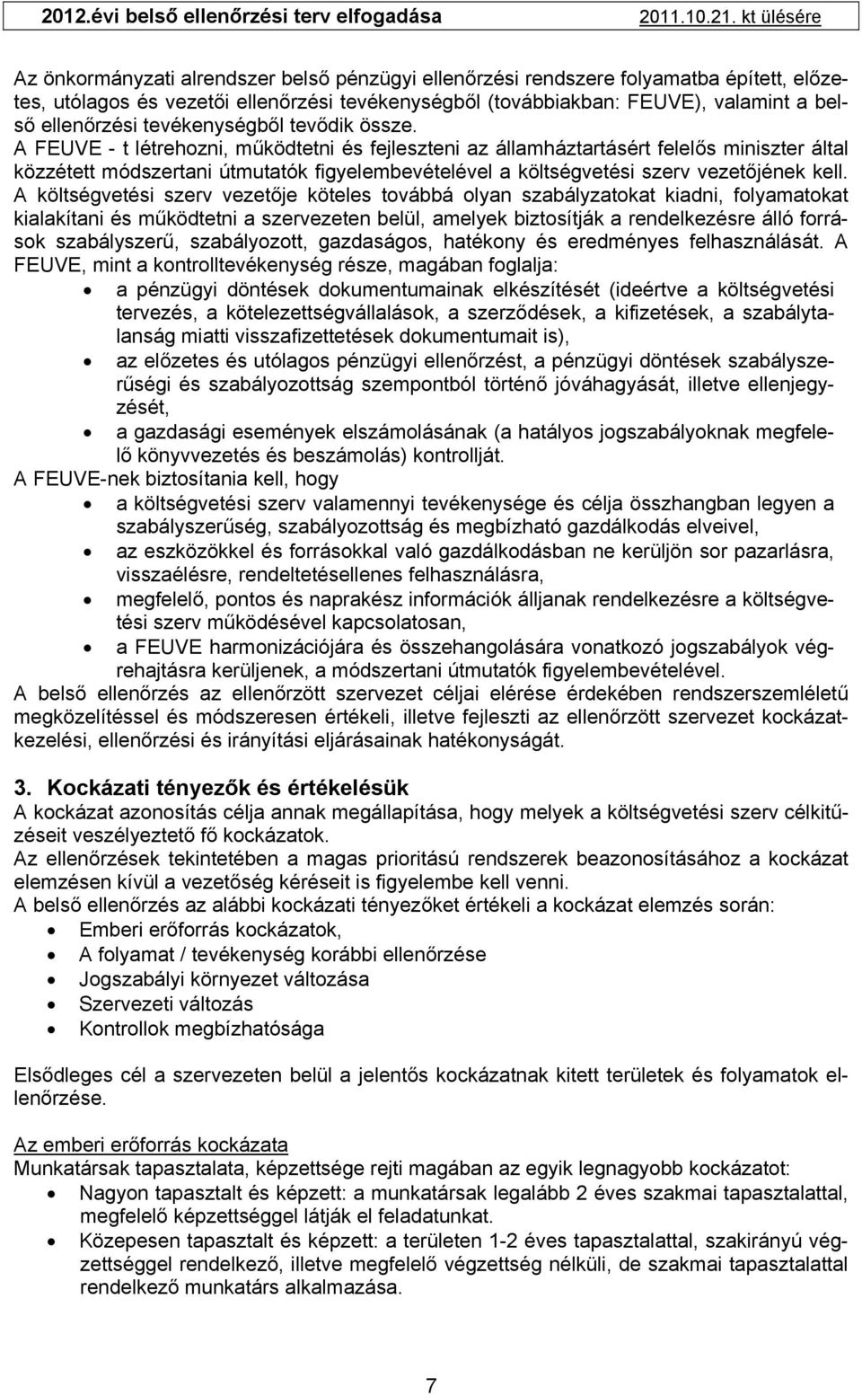 A FEUVE - t létrehozni, működtetni és fejleszteni az államháztartásért felelős miniszter által közzétett módszertani útmutatók figyelembevételével a költségvetési szerv vezetőjének kell.