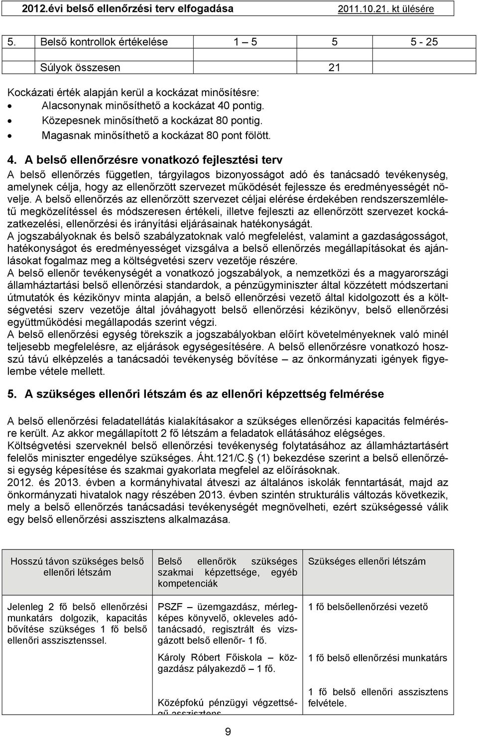 A belső ellenőrzésre vonatkozó fejlesztési terv A belső ellenőrzés független, tárgyilagos bizonyosságot adó és tanácsadó tevékenység, amelynek célja, hogy az ellenőrzött szervezet működését fejlessze